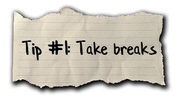 Tip #1: Take breaks