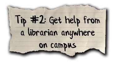 Tip #2: Get help from a librarian anywhere on campus.