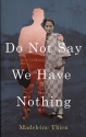 Do Not Say We Have Nothing Canadian First Edition