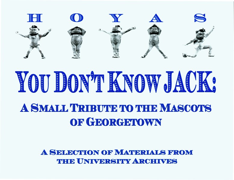The Hoya mascot spells out Hoyas using his body, with the caption: You Don't Know Jack: A Small Tribute to the Mascots of Georgetown. A Selection of Materials from the University Archives