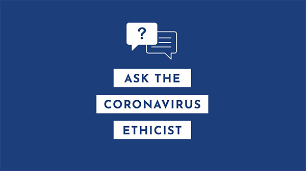 Ask the Coronavirus Ethicist