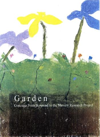 Drawing of purple, yellow, and blue flowers in grass with title "Garden: Gonzaga Poets Respond to the Slavery Research Project"