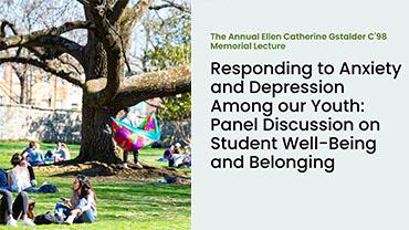 The Annual Ellen Catherine Gstalder C'98 Memorial Lecture Responding to Anxiety and Depression Among our Youth: Panel Discussion on Student Well-Being and Belonging