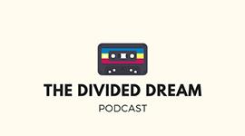 The Divided Dream Podcast